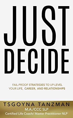 Just Decide: Fail-Proof Strategies to Up-Level Your Life, Career, and Relationships