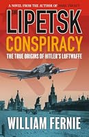 The Lipetsk Conspiracy: The True Origins of Hitler's Luftwaffe (Tom Munro Aviation and Espionage Series) 1739588177 Book Cover