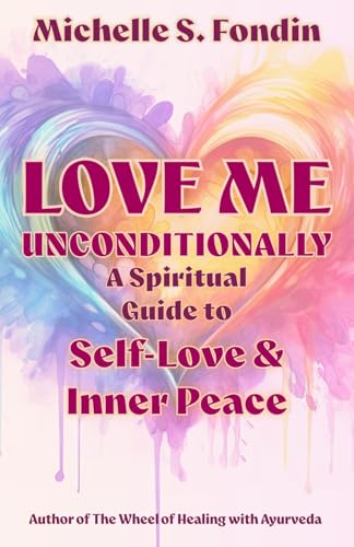 Love Me Unconditionally: A Spiritual Guide to Self-Love and Inner Peace (Love Me Unconditionally Self-Love Books)