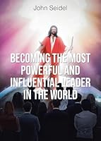 Becoming the Most Powerful and Influential Leader in the World B0C9WB4X57 Book Cover