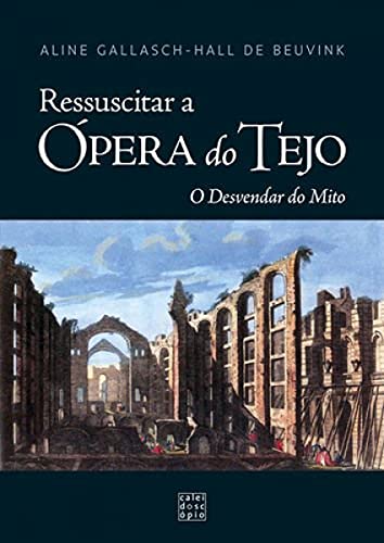 Ressuscitar a Ópera do Tejo O desvendar do mito
