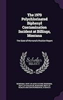 The 1979 Polychlorinated Biphenyl Contamination Incident at Billings, Montana: The State of Montana's Position Report 1342153715 Book Cover