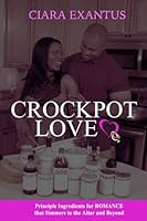 Crockpot Love: Principle Ingredients or Romance that Simmers to the Altar and Beyond 0692423842 Book Cover