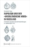  Napoleon und der »Vaterländische Krieg« in Russland: Funktionen populärer Geschichtsdarstellungen im Jubiläumsjahr 1912 (Historische Lebenswelten in ... Wissenskulturen/History in Popular Cultures)