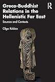  Greco-Buddhist Relations in the Hellenistic Far East: Sources and Contexts (English Edition)