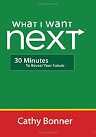 What I Want Next: 30 Minutes to Reveal Your Future 0977660206 Book Cover