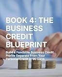 The Business Credit Blueprint: Build a Fundable Business Credit Profile Separate From Your Personal Credit in 90 Days: The Step-by-Step System to Build ... Blueprint Series Book 4) (English Edition)