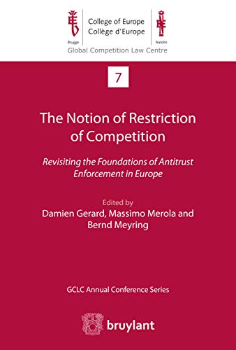 The Notion of Restriction of Competition: Revisiting the Foundations of Antitrust Enforcement in Europe (Global Competition Law Centre Book 7)