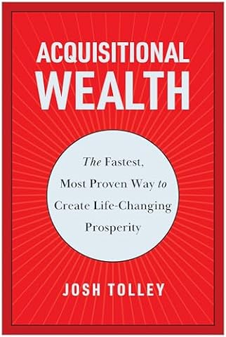 Acquisitional Wealth: The Fastest, Most Proven Way to Create Life-Changing Prosperity