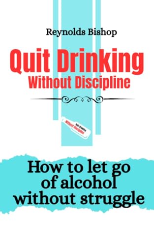 Quit Drinking Without Discipline : How to let go of alcohol without struggle (Rebirth: Books for Life’s Renewal)