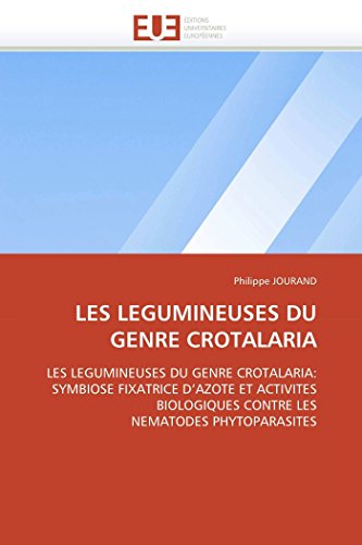 LES LEGUMINEUSES DU GENRE CROTALARIA: LES LEGUMINEUSES DU GENRE CROTALARIA: SYMBIOSE FIXATRICE D'AZOTE ET ACTIVITES BIOLOGIQUES CONTRE LES NEMATODES PHYTOPARASITES (Omn.Univ.Europ.) (French Edition)