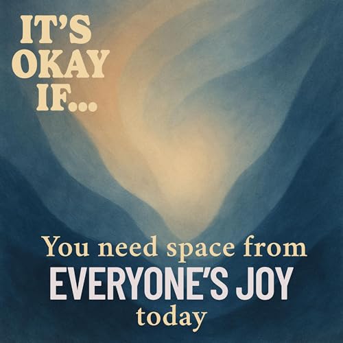 Can&rsquo;t Keep Up with Everyone Else&rsquo;s Joy? It's Okay If You Need Space