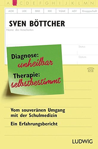 Diagnose: unheilbar. Therapie: selbstbestimmt: Vom souveränen Umgang mit der Schulmedizin. Ein Erfa Diagnose: unheilbar. Therapie: selbstbestimmt: Vom souveränen Umgang mit der Schulmedizin. Ein Erfa