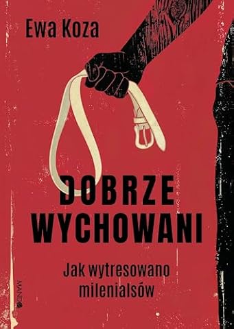 Dobrze wychowani. Jak wytresowano milenialsów
