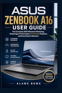 Asus Zenbook A16 User Guide: The Complete 2026 Manual to Mastering Snapdragon Performance, AI-Powered Features, and Everything In Between (Laptops & Computing Guides, Band 1)