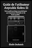  Guide l’utilisateur de l\'Anycubic Kobra S1: Votre guide pratique essentiel pour une impression 3D fiable et de haute qualité.