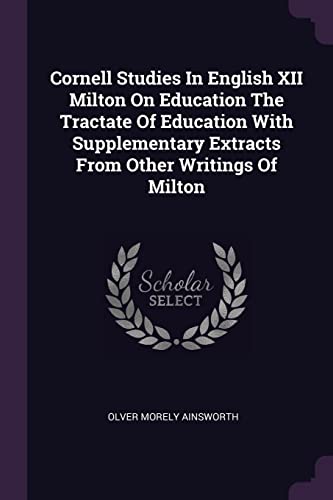 Cornell Studies In English XII Milton On Education The Tractate Of Education With Supplementary Extracts From Other Writings Of Milton
