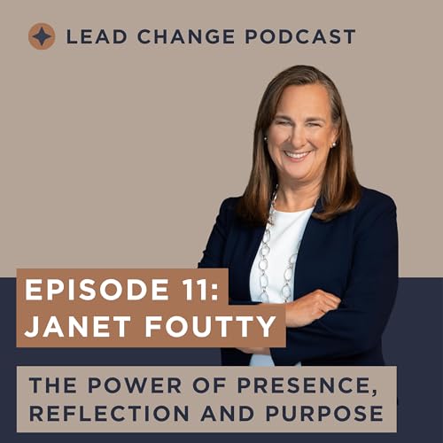 Episode 11: Janet Foutty. The Power of Presence, Reflection, and Purpose