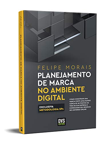 Planejamento de Marca no Ambiente Digital: como construir uma marca forte analisando cerca de 60 pontos da vida da sua empresa e consolidar seu negócio no universo online