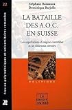  La bataille des A.O.C. en Suisse: Les appellations d\'origine contrôlées et les nouveaux terroirs