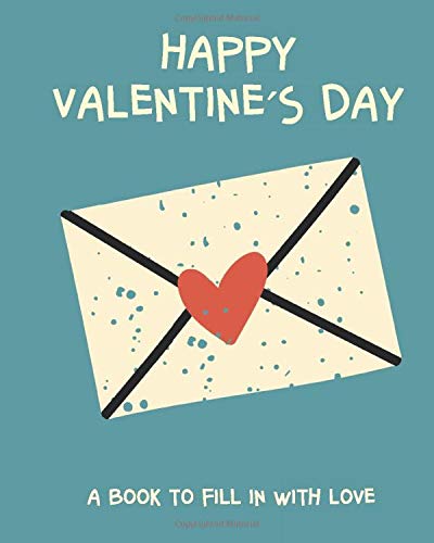 Happy Valentine´s day. A book to fill in with love.: Romantic gift for boyfriend, girlfriend, husband, wife, LGTB, bride, engagement, marriage proposal, birthday notebook journal illustrated