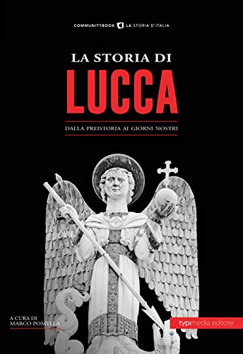 La storia di Lucca. Dalla preistoria ai giorni nostr