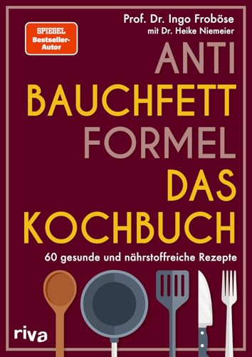 Anti-Bauchfett-Formel – Das Kochbuch: 60 gesunde und nährstoffreiche Rezepte | Stoffwechsel optimieren und abnehmen. SPIEGEL-Bestseller-Autor.