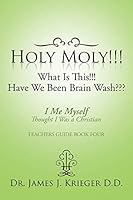 Holy Moly!!!What Is This!!!Have We Been Brain Wash???: I Me Myself Thought I Was a Christian 1503571327 Book Cover