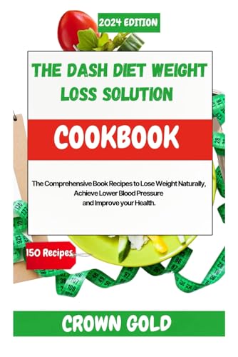 The Dash Diet Weight Loss Solution Cookbook: The Comprehensive Book Recipes to Lose Weight Naturally