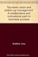 Top-down vision and bottom-up management: A collaborative and motivational path to business success 0963494090 Book Cover