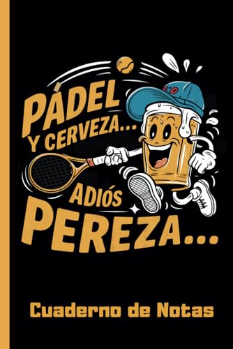 PÁDEL Y CERVEZA... ADIÓS PEREZA: CUADERNO DE NOTAS | Regalo especial para Amantes de la cerveza | Cumpleaños, Aniversario, Navidad. (Spanish Edition)
