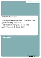 Soziologie der Arbeitswelt. Diskussion von geschlechterspezifischen Motivationshintergründen für eine Ausbildung im Rettungsdienst 3668062137 Book Cover