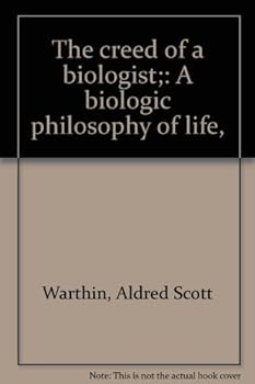 The Creed of a Biologist: A Biologic Philosophy of Life