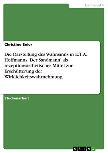 Die Darstellung des Wahnsinns in E. T. A. Hoffmanns 'Der Sandmann' als rezeptionsästhetisches Mittel zur Erschütterung der Wirklichkeitswahrnehmung (German Edition)