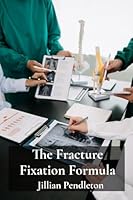The Fracture Fixation Formula: Principles and Protocols for Optimal Outcomes in Fractures Management. B0DY6TLBG4 Book Cover