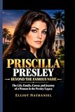 PRISCILLA PRESLEY BIOGRAPHY: Beyond The Famous Name- The Life, Family, Career, and Journey of a Woman in the Presley Legacy