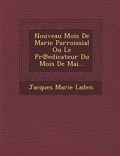 Nouveau Mois de Marie Parroissial Ou Le PR Edicateur Du Mois de Mai... (French Edition)
