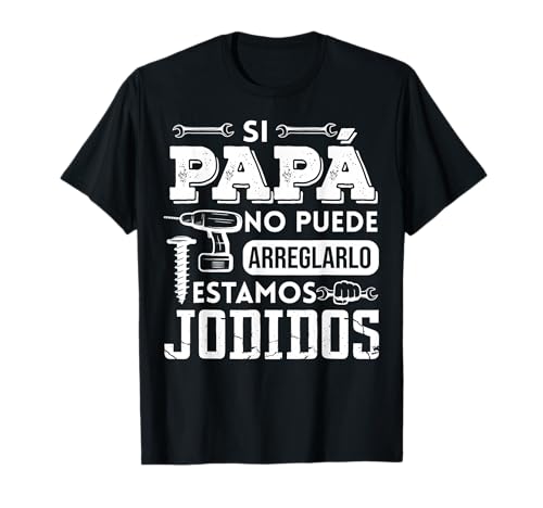 Si Papá No Puede Arreglarlo Estamos Jodidos Día del Padre Camiseta