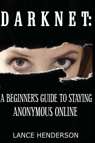 Darknet: A Beginner’s Guide to Staying Anonymous: How to Be Invisible Book 1