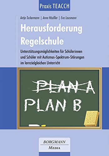 Praxis TEACCH: Herausforderung Regelschule: Unterstützungsmöglichkeiten für Schülerinnen und Schüler mit Autismus-Spektrum-Störung im lernzielgleichen Unterricht