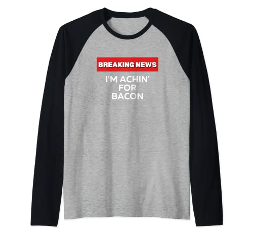 ACHIN FOR THE BACON, FUNNY SARCASTIC HUMOR, BREAKING NEWS Raglan Baseball Tee