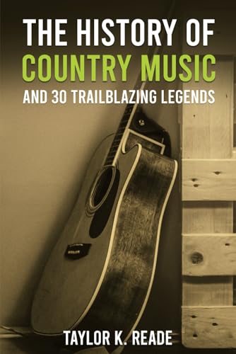 The History of Country Music: And 30 Trailblazing Legends