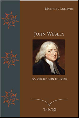 John Wesley, sa vie et son œuvre