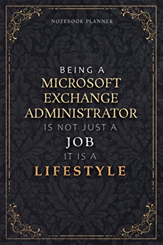  Notebook Planner Being A Microsoft Exchange Administrator Is Not Just A Job It Is A Lifestyle Luxury Cover: Weekly, 120 Pages, A5, 6x9 inch, Hour, ... Daily, Daily Organizer, Meal, Task Manager