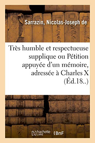 Très humble et respectueuse supplique ou Pétition appuyée d'un mémoire, adressée à Charles X: aux pairs de France, auxdéputés des départemens, et au ministre des finances (French Edition)