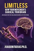 Limitless. How your movements can heal your brain: An essay on the neurodynamics of dystonia 099517010X Book Cover