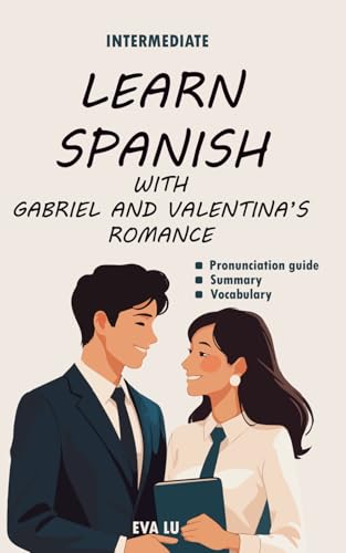 Learn spanish with Valentina and Gabriel’s romance: Spanish-English Book for Intermediate Learners (B1 Level) with Pronunciation Guide & Vocabulary (Learn Spanish Romance Series) (Spanish Edition)