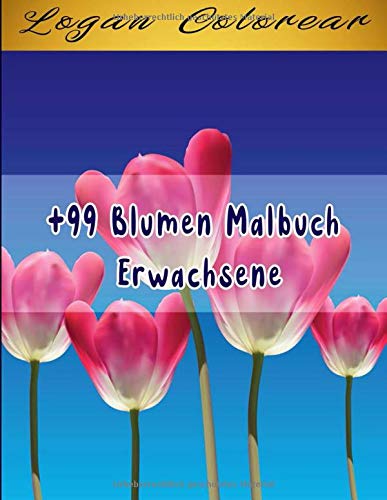 Preisvergleich Produktbild +99 Blumen Malbuch Erwachsene: Schöne Blumen Sonnenblumen, Rosen, Gänseblümchen und Veilchen mit Blumensträußen 100 Blumen und Garten Ausmalbuch Malbuch für Erwachsene Entspannung