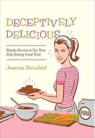 Deceptively Delicious: Simple Secrets to Get Your Kids Eating Good Food