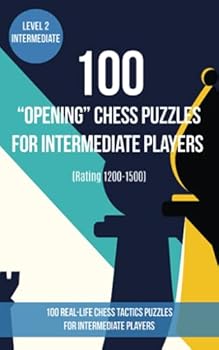 Paperback 100 “Opening” Chess Puzzles for Intermediate Players (Rating 1200-1500): 100 real-life chess tactics puzzles for beginners to make you a better player Book